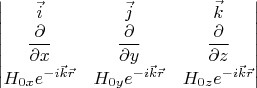 $$\begin{vmatrix} \vec{i} & \vec{j} & \vec{k} \\ \dfrac{\partial}{\partial x} & \dfrac{\partial}{\partial y} & \dfrac{\partial}{\partial z} \\ H_{0x}e^{-i\vec{k}\vec{r}} & H_{0y}e^{-i\vec{k}\vec{r}} & H_{0z}e^{-i\vec{k}\vec{r}} \\ \end{vmatrix}$$