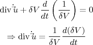 \[
\operatorname{div} \dot \vec u + \delta V\frac{d}
{{dt}}\left( {\frac{1}
{{\delta V}}} \right) = 0\]\[
 \Rightarrow \operatorname{div} \dot \vec u = \frac{1}
{{\delta V}}\frac{{d(\delta V)}}
{{dt}}
\]