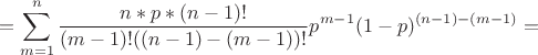 $$= \sum\limits_{m=1}^{n} \frac {n *p *(n-1)!}{(m-1)! ((n-1)-(m-1))!} p^{m-1} (1-p)^{(n-1)-(m-1)} = $$