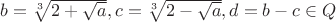 $b=\sqrt[3]{2+\sqrt a},c=\sqrt[3]{2-\sqrt a}, d=b-c\in Q$