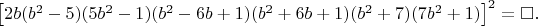 $\left [ 2b(b^2-5)(5b^2-1)(b^2-6b+1)(b^2+6b+1)(b^2+7)(7b^2+1) \right ]^2=\square. $