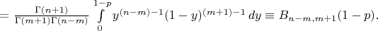 $=\frac{\Gamma(n+1)}{\Gamma(m+1)\Gamma(n-m)} \int\limits_0^{1-p}y^{(n-m)-1}(1-y)^{(m+1)-1}\,dy \equiv B_{n-m, m+1} (1-p). $