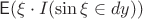 $\mathsf E(\xi\cdot I(\sin\xi\in dy))$