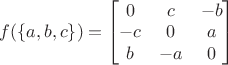 $f(\{a, b, c\}) = \left[\begin{matrix} 0 & c & -b \\ -c & 0 & a \\ b & -a & 0 \end{matrix}\right]$