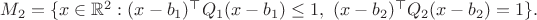 $M_2=\{ x\in \mathbb{R}^2: (x-b_1)^\top Q_1(x-b_1)\leq 1,\ (x-b_2)^\top Q_2(x-b_2)=1\}.$