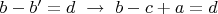 $b-b'=d\,\,\to\,\,b-c+a=d$