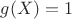 $g(X)=1$