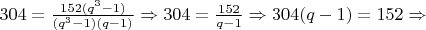 $304 = \frac{152(q^3-1)}{(q^3-1)(q-1)} \Rightarrow 304 = \frac{152}{q-1} \Rightarrow 304(q-1) = 152 \Rightarrow$