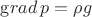 ${\mathrm grad}\, p=\rho g$