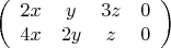 $$\left(\begin{array}{cccc}2x&y&3z&0\\4x&2y&z&0\end{array}\right)$$