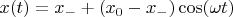 $x(t) = x_- + (x_0 - x_-) \cos(\omega t)$
