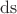 $\operatorname{ds}$