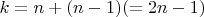 $k = n + (n-1) (= 2n - 1)$