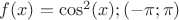 $ f(x)=\cos^2(x); (-\pi;\pi) $