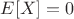 $E[X]=0$