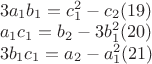 $\begin{array}{l}
 3a_1 b_1  = c_1^2  - c_2 (19) \\ 
 a_1 c_1  = b_2  - 3b_1^2 (20) \\ 
 3b_1 c_1  = a_2  - a_1^2 (21) \\ 
 \end{array}$