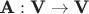 $\textbf A: \textbf V \rightarrow \textbf V$