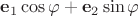 $\mathbf e_1\cos\varphi + \mathbf e_2\sin\varphi$