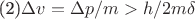 (2)$ \Delta v= \Delta p /m>h/2m\delta $
