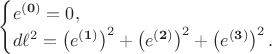 $$
\begin{cases}
e^{\bf (0)} = 0, \\
d \ell^2 = \left( e^{\bf (1)} \right)^2 + \left( e^{\bf (2)} \right)^2 + \left( e^{\bf (3)} \right)^2.
\end{cases}
$$