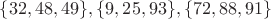 $\{32, 48, 49\}, \{9, 25, 93\}, \{72, 88, 91\}$