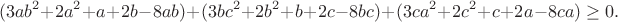 $$(3ab^2+2a^2+a+2b-8ab)+(3bc^2+2b^2+b+2c-8bc)+(3ca^2+2c^2+c+2a-8ca)\geq0.$$