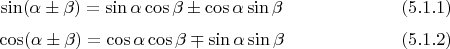 $$\sin(\alpha\pm \beta) = \sin \alpha \cos \beta \pm \cos \alpha \sin \beta \eqno (5.1.1)$$
$$\cos(\alpha\pm \beta) = \cos \alpha \cos \beta \mp \sin \alpha \sin \beta \eqno (5.1.2)$$