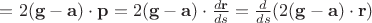 $=2(\mathbf g-\mathbf a)\cdot \mathbf p=2(\mathbf g-\mathbf a)\cdot\frac{d\mathbf r}{ds}=\frac{d}{ds}(2(\mathbf g-\mathbf a)\cdot\mathbf r)$
