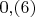 $0{,}(6)$