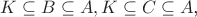 $ K \subseteq B \subseteq A,   K \subseteq C \subseteq A$,    $