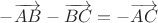 $-\overrightarrow{AB}- \overrightarrow{BC} = - \overrightarrow{AC}$