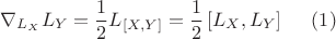 $$
\nabla _{L_X}L_Y=\frac{1}{2}L_{[X,Y]}=\frac{1}{2}\left[ L_{X},L_{Y}\right]  \,\,\,\,\,\,\,\, (1)
$$