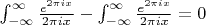 $\int_{-\infty }^{\infty }\frac{e^{2\pi ix}}{2\pi ix}-\int_{-\infty }^{\infty }\frac{e^{2\pi ix}}{2\pi ix}=0$