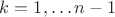 $k=1,\ldots n-1$