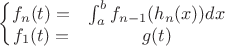 $\left\{\begin{matrix}
 f_n(t) = &\int_a^b{f_{n-1}(h_n(x))dx} \\
 f_1(t) = &g(t)
\end{matrix}\right.$