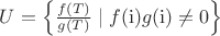 $U=\left\{\frac{f(T)}{g(T)}\mid f(\mathrm{i})g(\mathrm{i})\ne0\right\}$