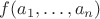 $f(a_1,\ldots, a_n)$