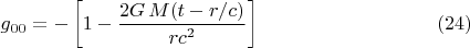 $$
g_{00} = - \left[ 1 - \frac{2 G \, M(t - r/c)}{r c^2} \right] \eqno(24)
$$