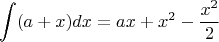 $$\int(a+x)dx=ax+x^2 - \frac{x^2}{2}$$