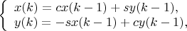 $
\left\{ \begin{array}{l}
x(k)=c x(k-1) + s y(k-1),\\
y(k)=-s x(k-1)+c y(k-1),
\end{array} \right $