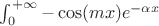 $\int_0 ^{+\infty} -\cos( mx) e^{-\alpha x}$