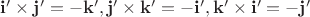 $\mathbf i'\times\mathbf j'=-\mathbf k', \mathbf j'\times\mathbf k'=-\mathbf i', \mathbf k'\times\mathbf i'=-\mathbf j'$ $\mathbf i'\times\mathbf j'=-\mathbf k', \mathbf j'\times\mathbf k'=-\mathbf i', \mathbf k'\times\mathbf i'=-\mathbf j'$