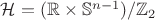 $\mathcal{H} = (\mathbb{R} \times \mathbb{S}^{n-1} ) / \mathbb{Z}_{2}$ $\mathcal{H} = (\mathbb{R} \times \mathbb{S}^{n-1} ) / \mathbb{Z}_{2}$