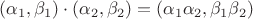 $(\alpha_1,\beta_1)\cdot(\alpha_2,\beta_2)=(\alpha_1\alpha_2,\beta_1\beta_2)$