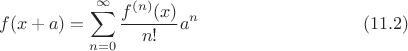 $$f(x+a)=\sum^\infty_{n=0}{\frac{f^{(n)}(x)}{n!}a^n}\eqno (11.2)$$
