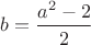 $ b  = \dfrac {a^2-2}{2} $