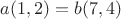 $a(1,2)=b(7,4)$