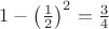 $1-\left(\frac12\right)^2=\frac34$