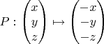 $P: \begin{pmatrix}x\\y\\z\end{pmatrix} \mapsto \begin{pmatrix}-x\\-y\\-z\end{pmatrix}$