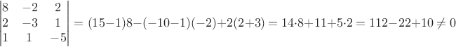 $$ \begin{vmatrix}
 8 &  -2 &  2\\
 2 & -3 & 1\\
1 & 1& -5\\
\end{vmatrix}= (15-1)8-(-10-1)(-2)+ 2(2+3)=14 \cdot 8 +11 + 5 \cdot 2=112-22 +10 \ne 0  $$